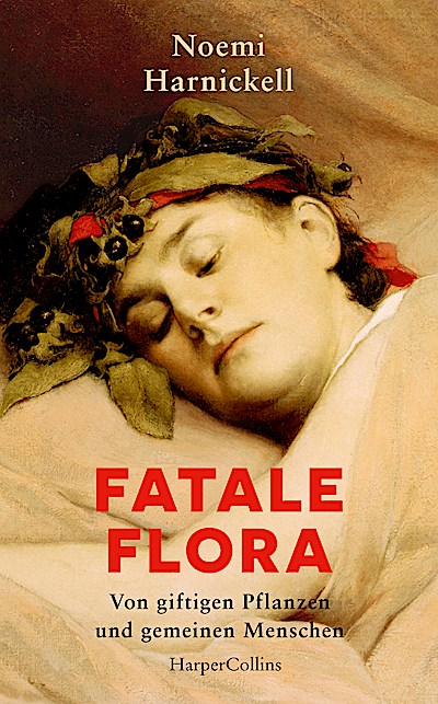 Fatale Flora. Von giftigen Pflanzen und gemein...